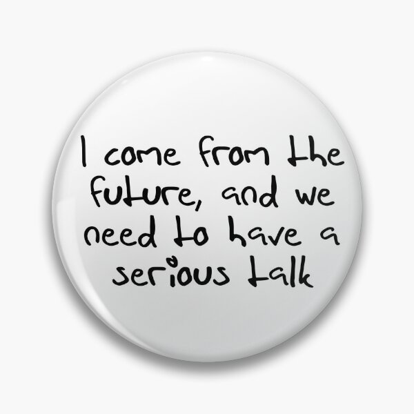 Item preview, I come from the future, and we need to have a serious talk designed and sold by gloriasd14.