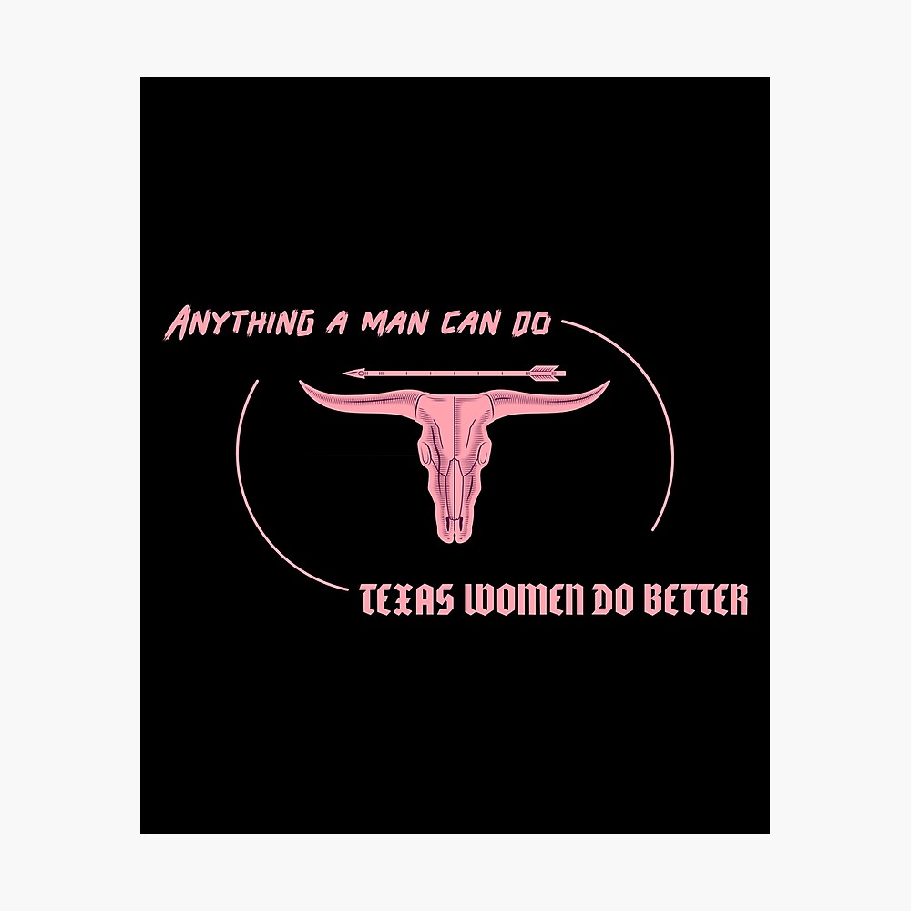 Alles Was Ein Mann Tun Kann Texanische Frauen Tun Es Besser Poster Von Jdc210 Redbubble