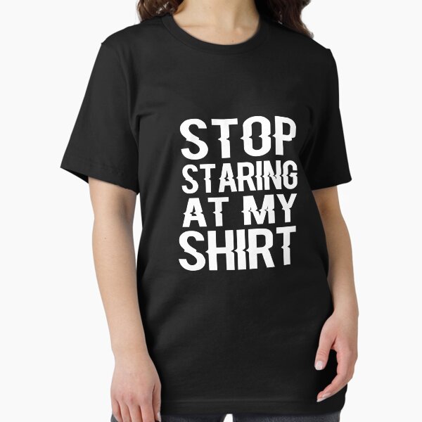 Item preview, Stop Staring At My Shirt  designed and sold by ayyoubdz.