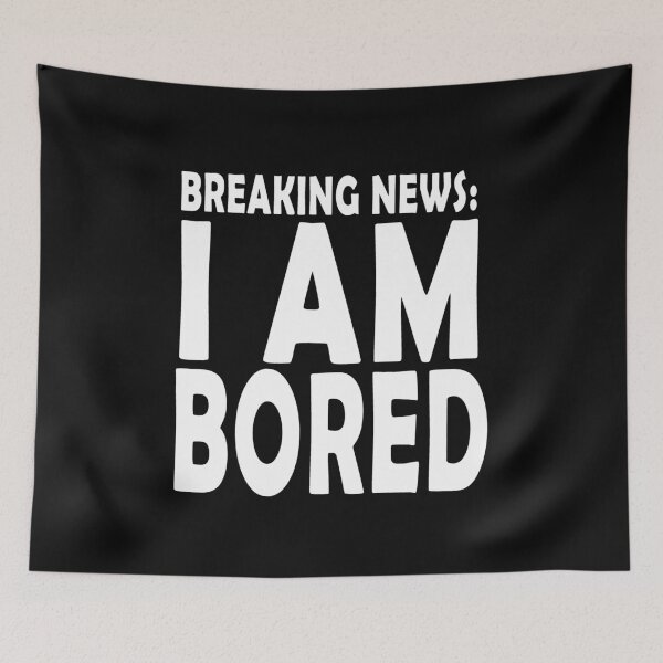 Item preview, BREAKING NEWS: I'M BORED  designed and sold by ayyoubdz.