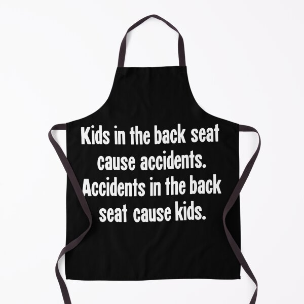 Item preview, Kids In the Back Seat Cause Accidents. Accidents in the Back Seat Cause Kids. designed and sold by Good-Looking Corpse.
