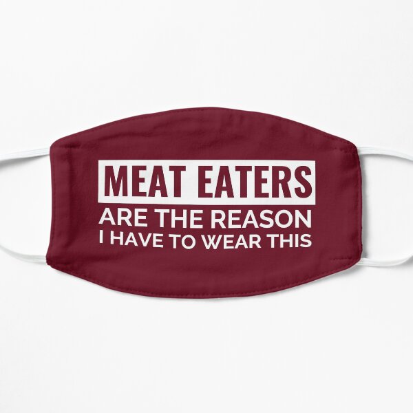 Maroon Meat Eaters are the Reason I Have to Wear This Face Mask (Vegan) Mask