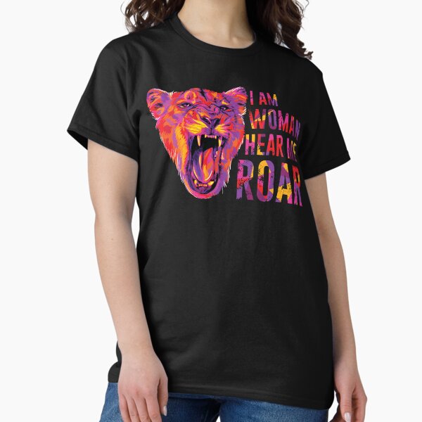 I Am Woman Hear Me Roar T-Shirt