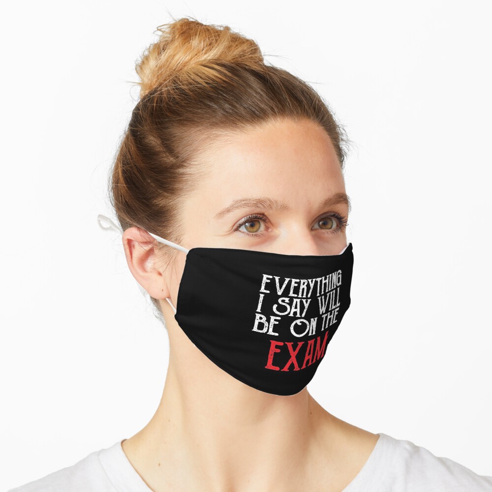 Everything I Say Will be On The Exam ,history teacher , Funny Teacher Mask