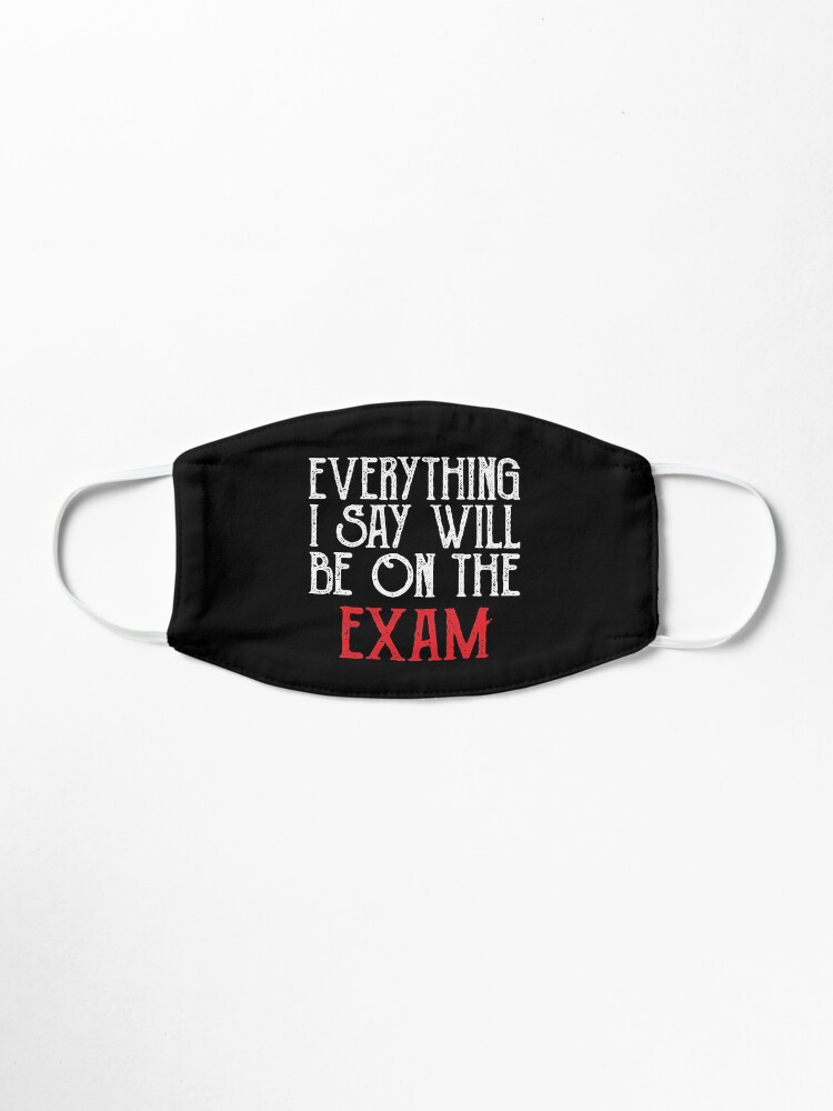 Alternate view of Everything I Say Will be On The Exam ,history teacher , Funny Teacher Mask