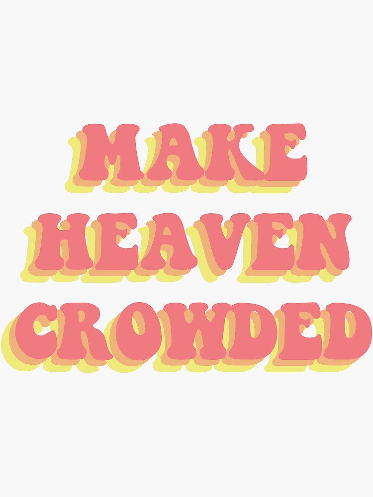 "Make Heaven Crowded Sticker" Sticker for Sale by brigidbreen Redbubble