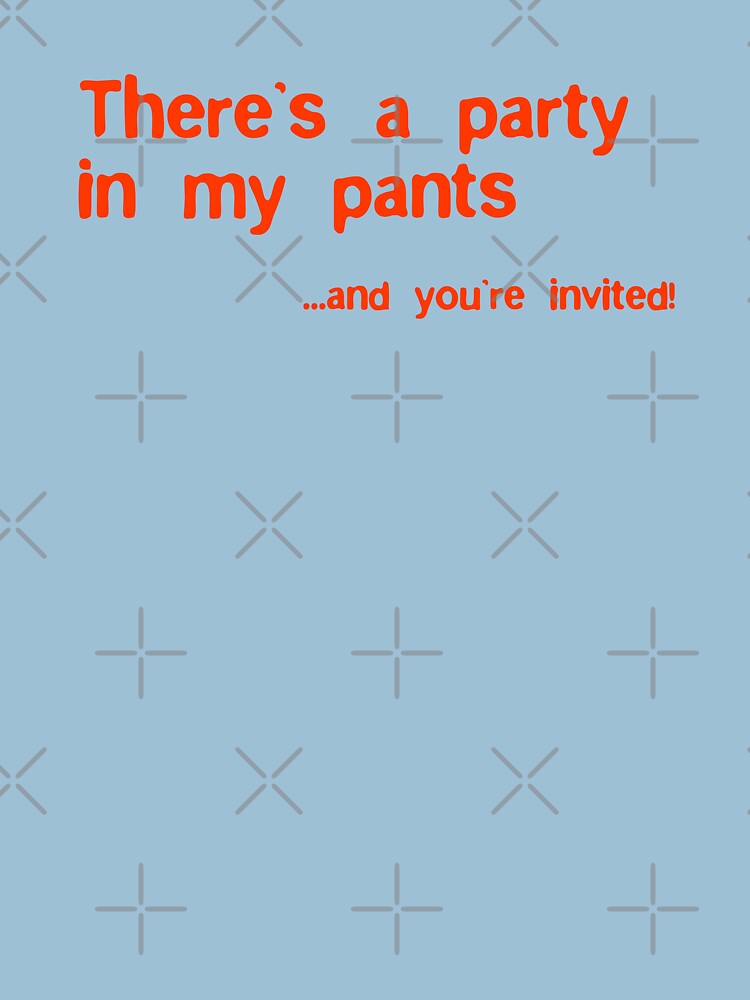 "Theres A Party In My Pants And You're Invited" Tshirt for Sale by