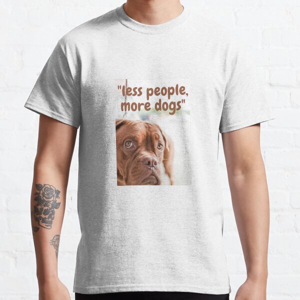 Less people, more dog Classic T-Shirt
