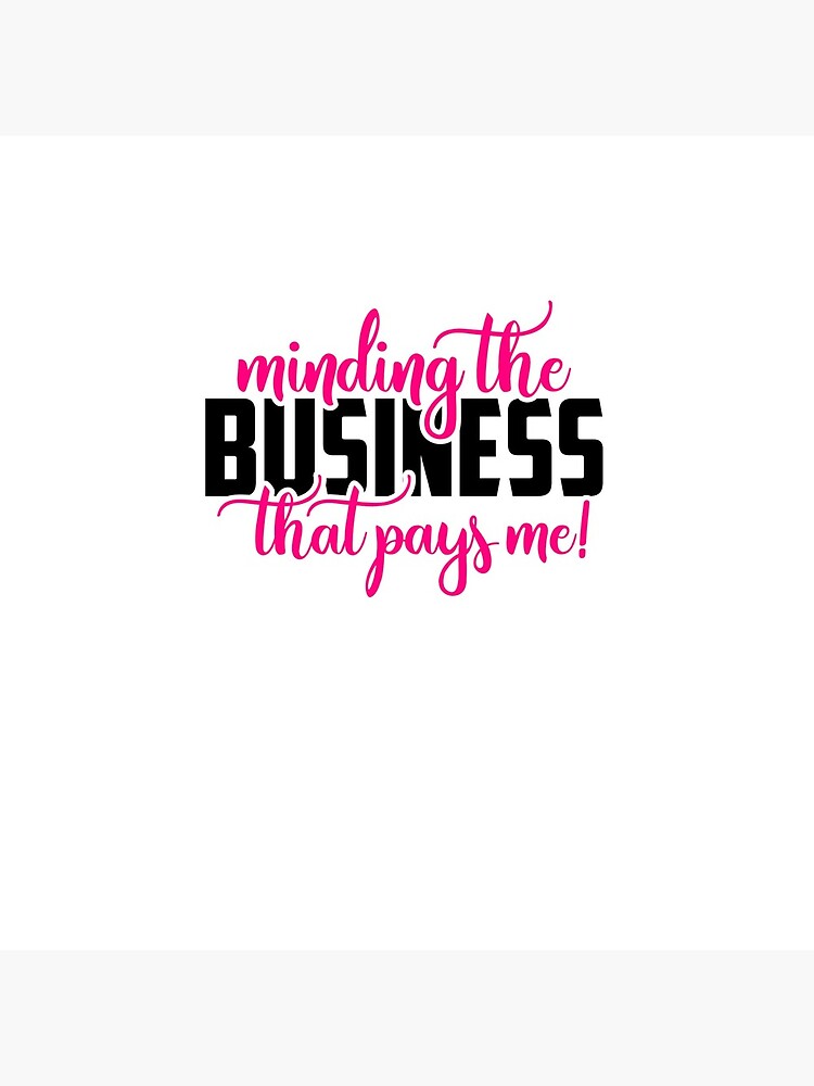 Mind The Business That Pays You Quotes Minding The Business That Pays Me" Greeting Card By Kaykay38 | Redbubble