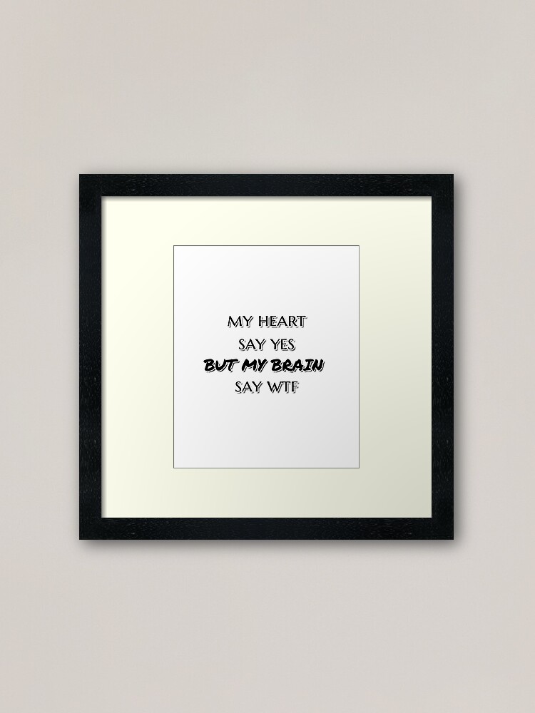 My heart say yes but my brain say wtf Funny quotes Cool motivational quotes  design 