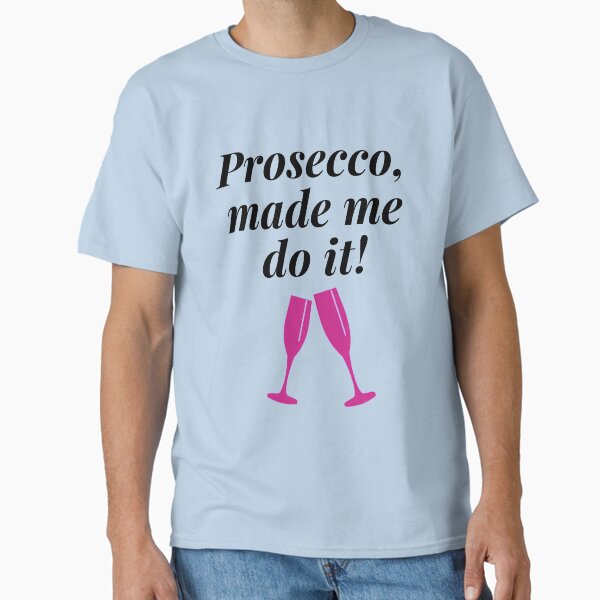 Item preview, Prosecco, made me do it! Funny Gift, Shirt designed and sold by ross-Gardiner.