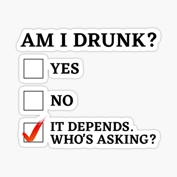 am-i-drunk-it-depends-who-s-asking-sticker-for-sale-by-simcass