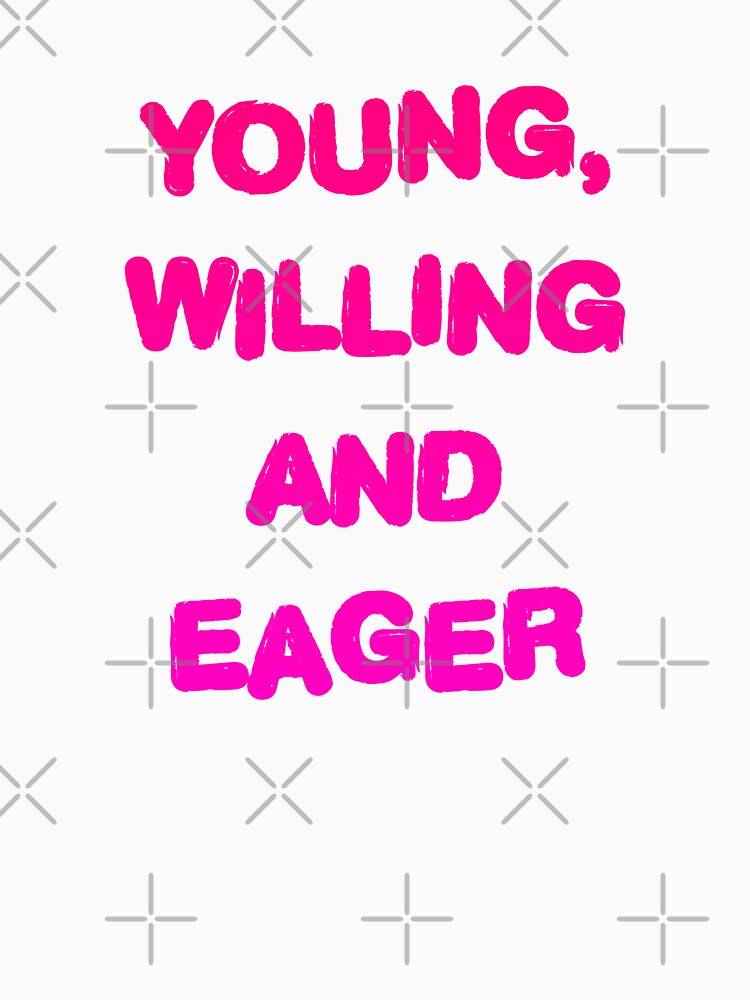 quot Young Willing And Eager quot T shirt for Sale by CarbonClothing