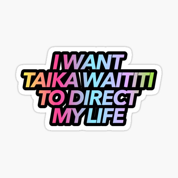 I want taika waititi to direct my life Sticker