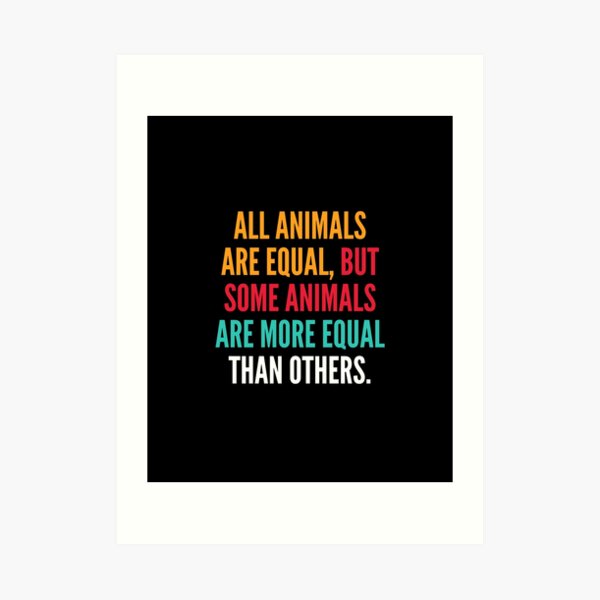 All Animals Are Equal But Some Equal More Than Others Art Prints ...