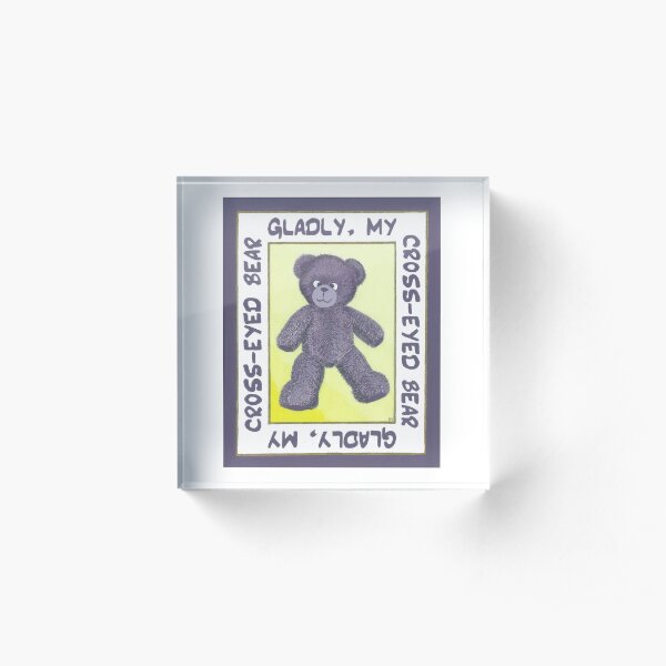 Gladly my cross-eyed bear Acrylic Block