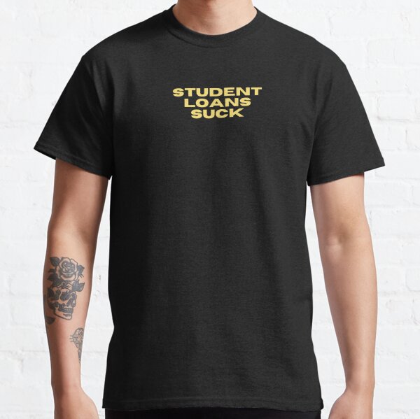 Student Loans Suck Gift for High School, College Teachers and Students Classic T-Shirt