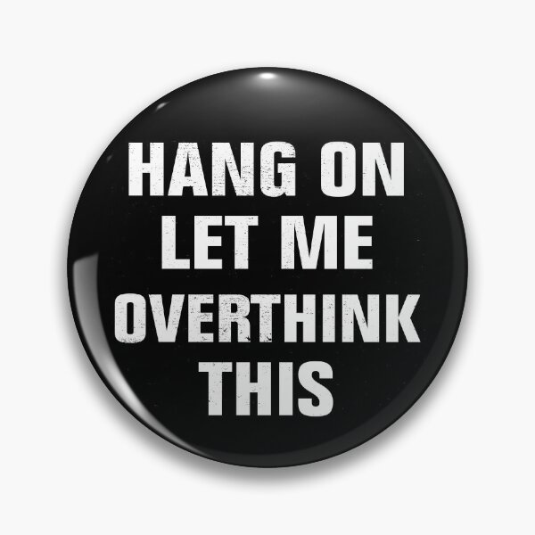 Hang on. Let me overthink this. Pin
