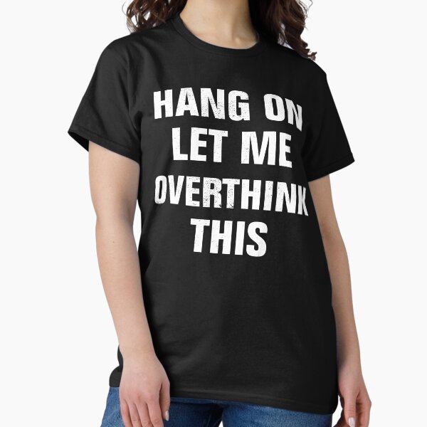 Item preview, Hang on. Let me overthink this. designed and sold by Andrea Lina.