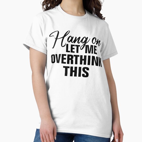Item preview, Hang on. Let me overthink this. designed and sold by Andrea Lina.