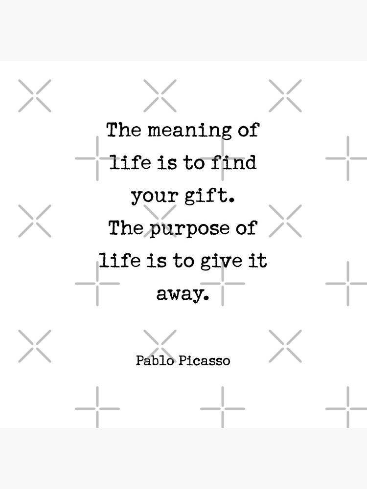 The meaning of life is to find your gift. The purpose of life is to give it away. by corbrand