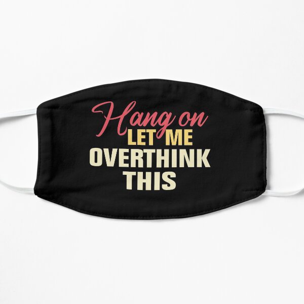 Hang on. Let me overthink this. Mask