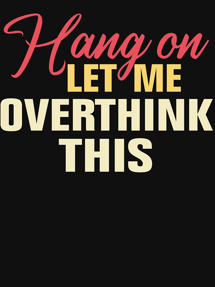 Hang on. Let me overthink this. Essential T-Shirt for Sale by