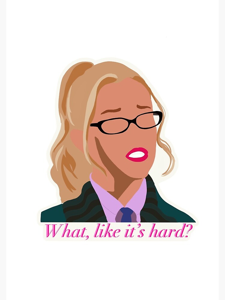 Elle Woods “What, like it’s hard?” by Chloelineberg