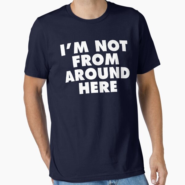 Item preview, I'm Not From Around Here (White Print) designed and sold by GritFX.