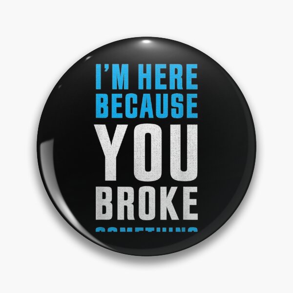 Item preview, I'm Here Because You Broke Something designed and sold by Jocasta1998.