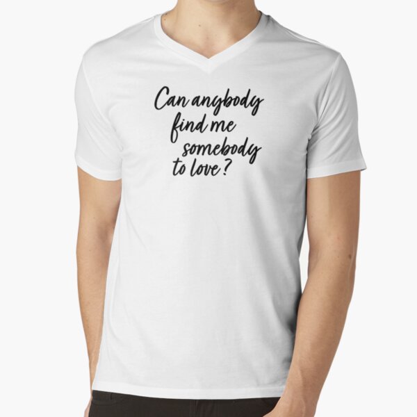 "Queen Can anybody find me somebody to love?" Tshirt by clamentine