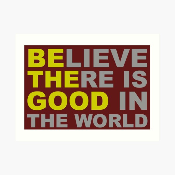 Inspirational Gifts - Be The Good Believe There is Good in the World Positive Motivational Gift Ideas - Be The Change You Wish to See - Affirmation Message Quotes inspirational-gifts-be-the-good-believe-there-is-good-in-the-world-positive-motivational-gift-ideas-be-the-change-you-wish-to-see-affirmation-message-quotes-art-print-for