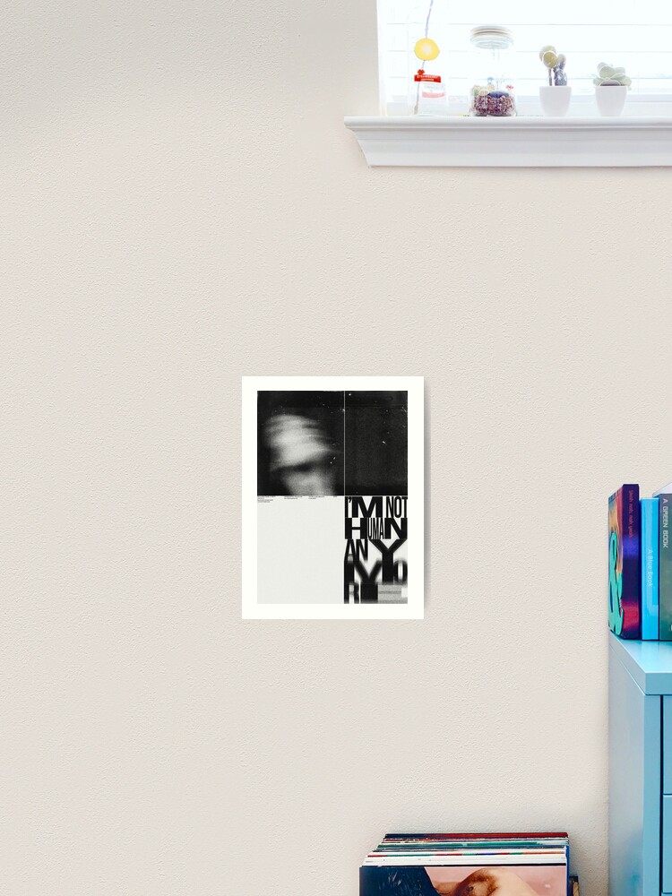I'm Not Human Anymore Art Print