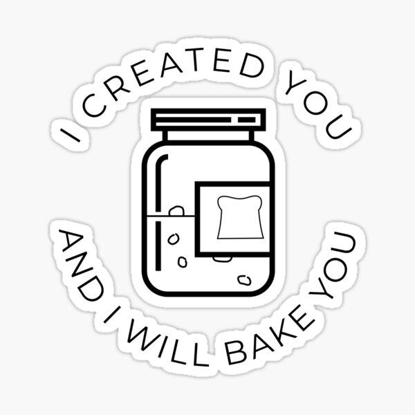 I Created You And I Will Bake You | Sourdough Bread | Sourdough Starter Sticker