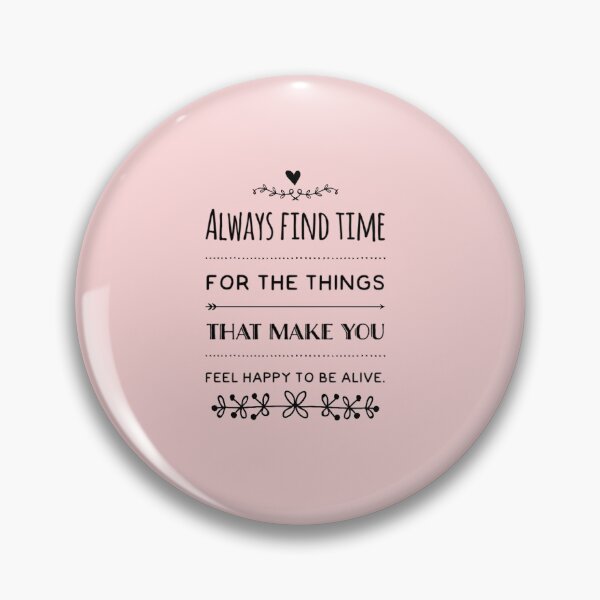 Item preview, Always Find Time For The Things That Make You Feel Happy To Be Alive designed and sold by Tasneem Morgan.