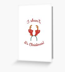 I shan't, it's Christmas! Greeting Card