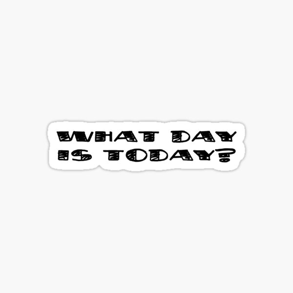 what-day-is-today-sticker-for-sale-by-300spikes-redbubble