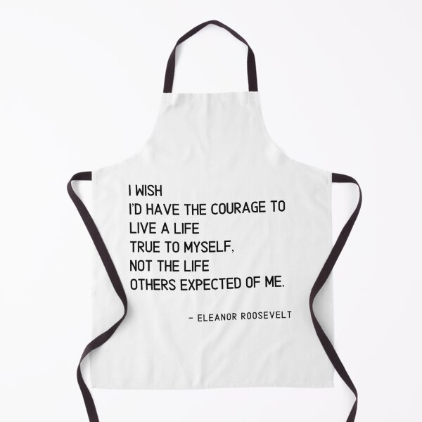 Item preview, I wish i'd have the courage to live a life true to myself, not the life others expected of me. - Eleanor Roosevelt designed and sold by EnlightParis.