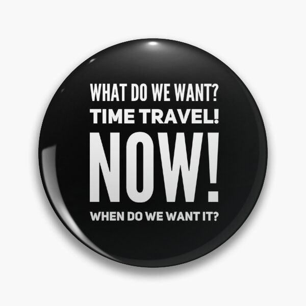 Item preview, What do we want, time travel! designed and sold by funnytshirtco.