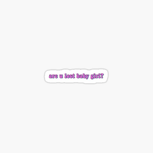 are-u-lost-baby-girl-sticker-for-sale-by-carminhocunha-redbubble