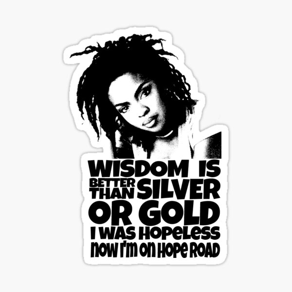 Lauryn Hill Quote: “Wisdom is better than silver and gold.”