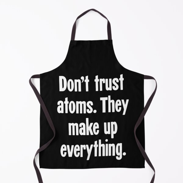 Item preview, Don't Trust Atoms. They Make Up Everything. designed and sold by Good-Looking Corpse.
