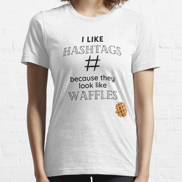 I Like Hashtag Because They Look Like Waffles T-shirt Essential T-Shirt