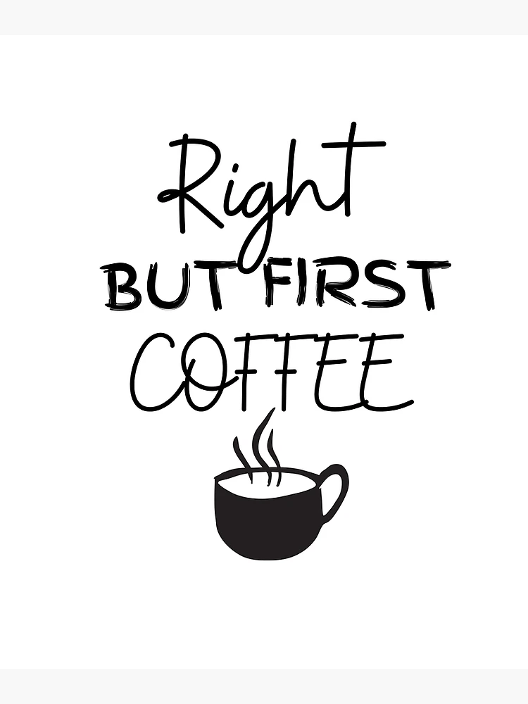 right-but-first-coffee-art-print-for-sale-by-funnyandnice-redbubble