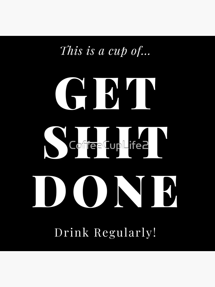 TheCoffeeCupLife: Cup of Get Shit Done by CoffeeCupLife2