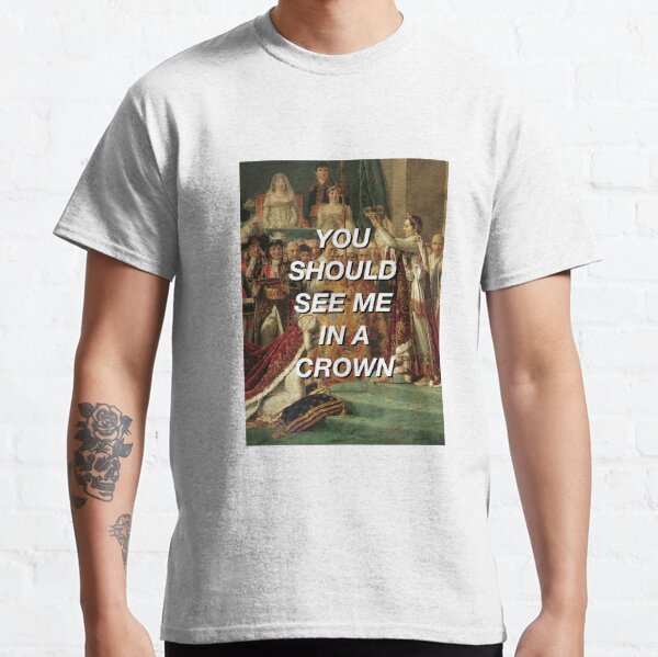 You Should See Me In A Crown T-Shirts | Redbubble