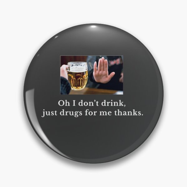 Item preview, Oh I don't drink, just drugs for me thanks. designed and sold by Primotees.