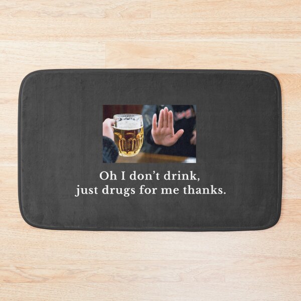 Item preview, Oh I don't drink, just drugs for me thanks. designed and sold by Primotees.