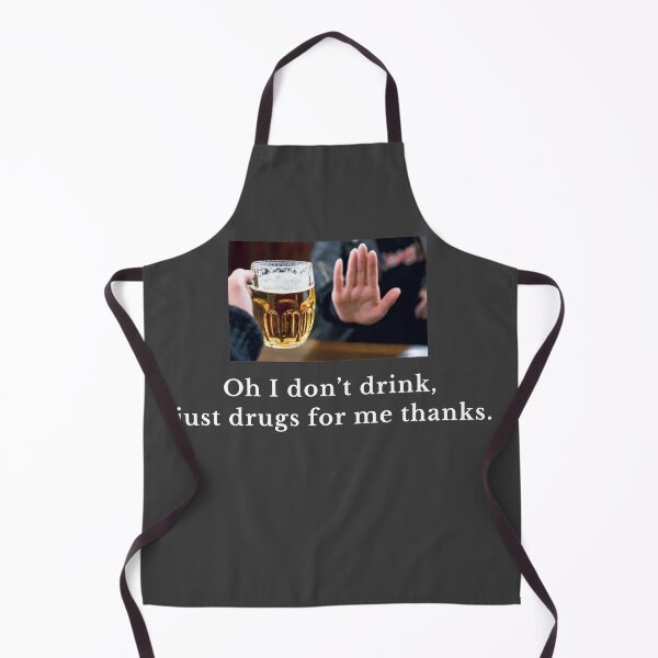 Item preview, Oh I don't drink, just drugs for me thanks. designed and sold by Primotees.