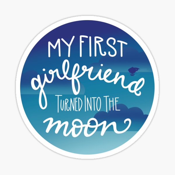 My First Girlfriend Turned Into The Moon Sticker For Sale By